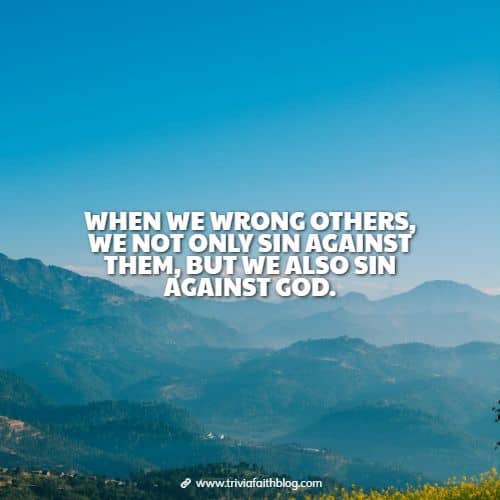 When we wrong others, we not only sin against them, but we also sin against God