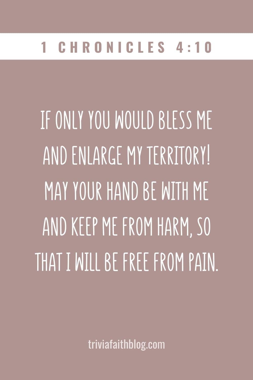 If only You would bless me and enlarge my territory! May Your hand be with me and keep me from harm, so that I will be free from pain