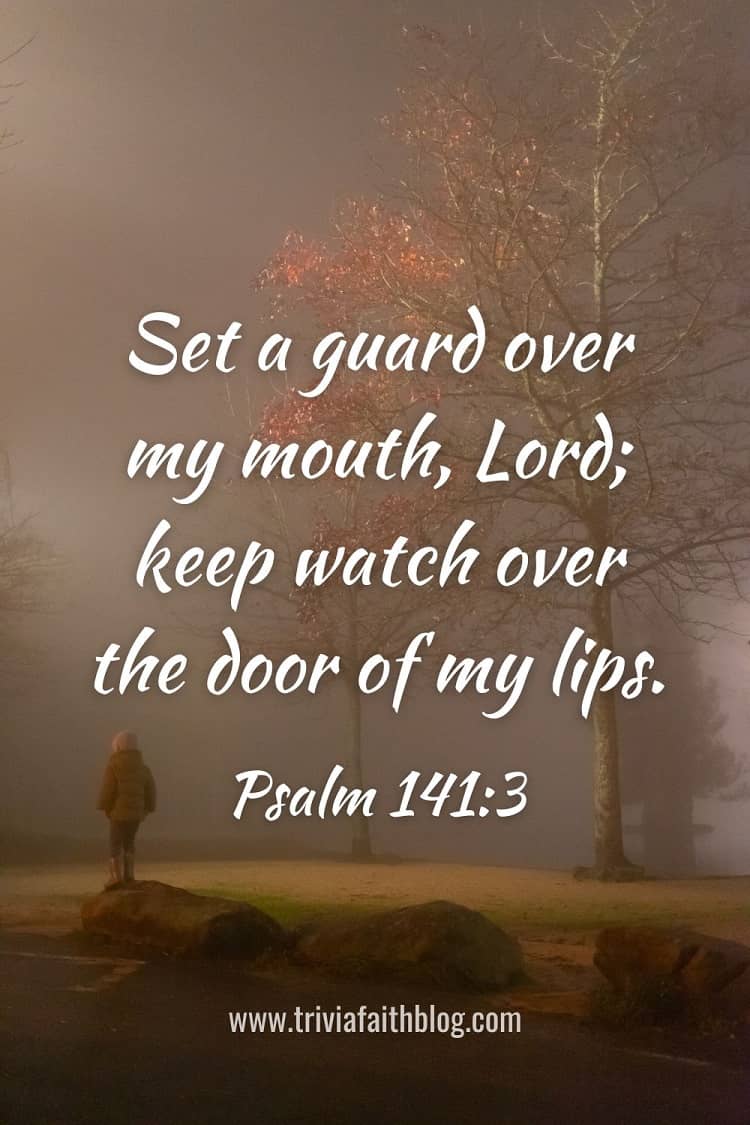 Bible verses about self-control
Set a guard over my mouth, Lord; keep watch over the door of my lips
