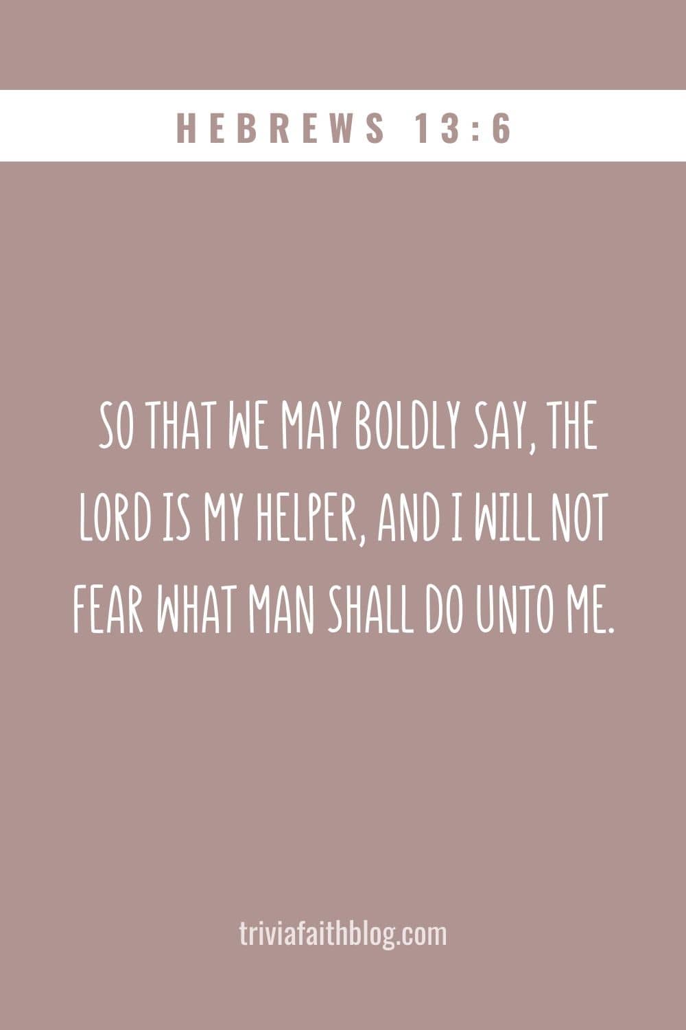 So that we may boldly say, The Lord is my helper, and I will not fear what man shall do unto me
