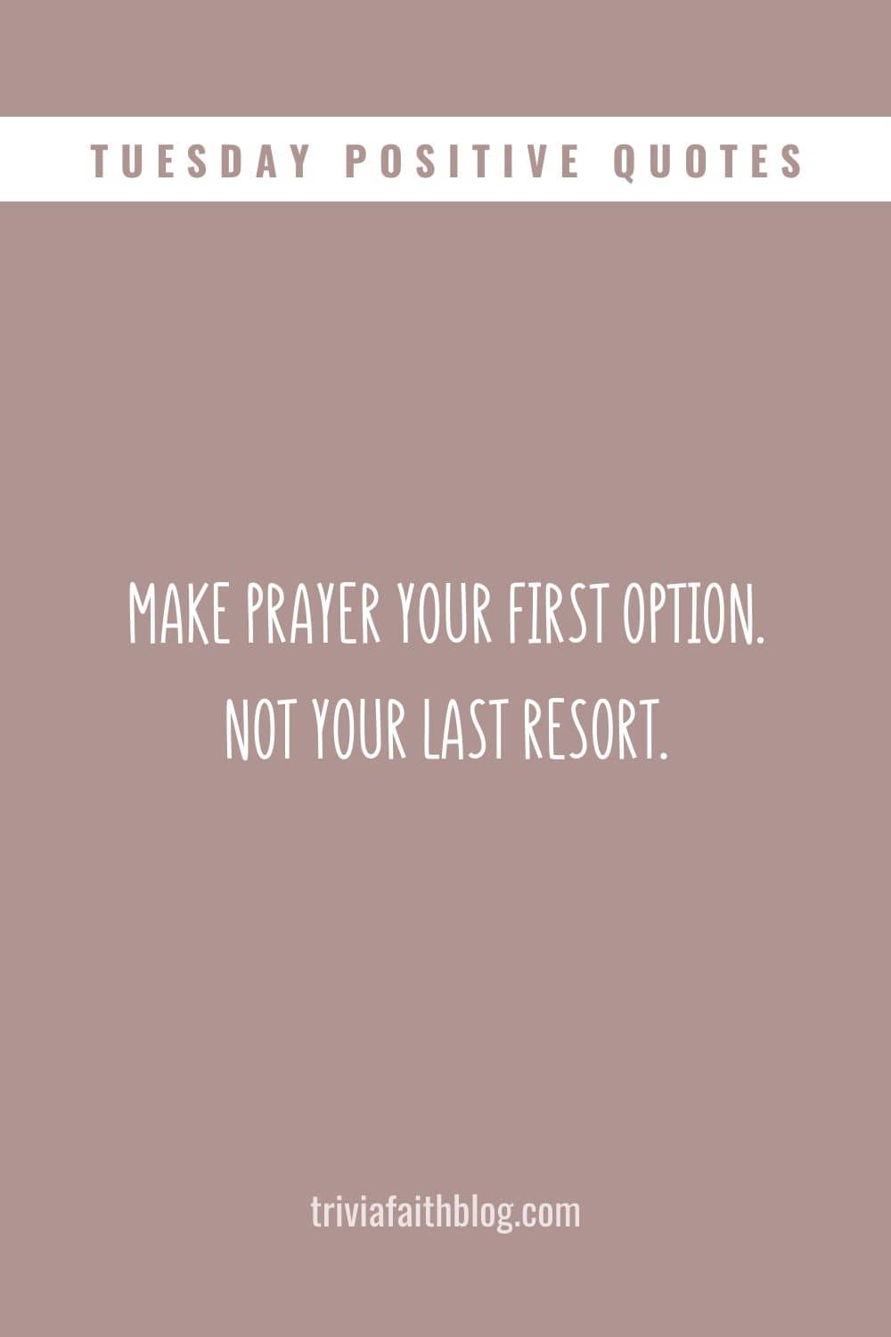 Make prayer your first option. Not your last resort