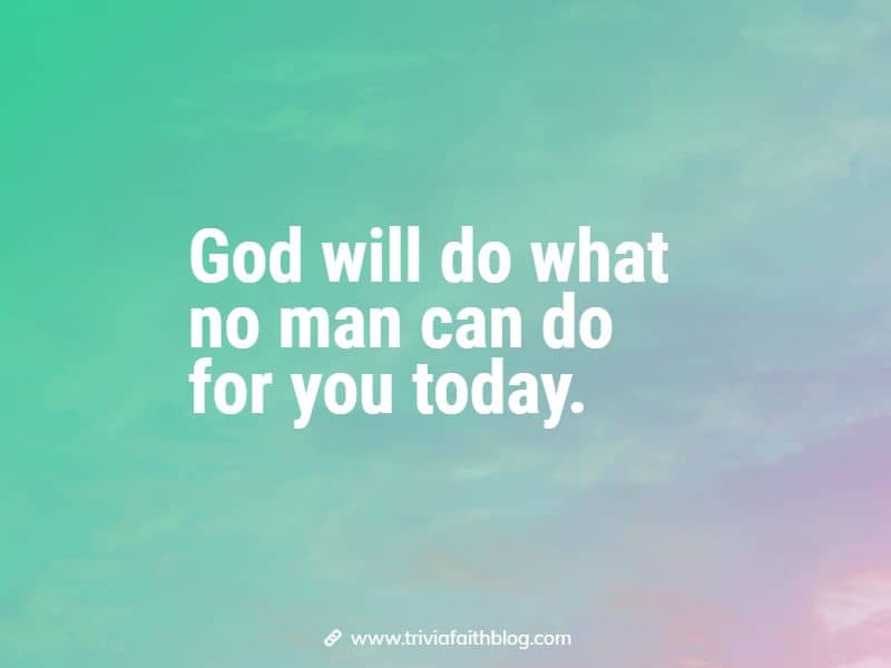 God will do what no man can do for you today