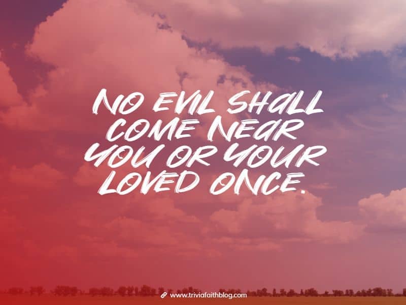 No evil shall come near you or your loved once