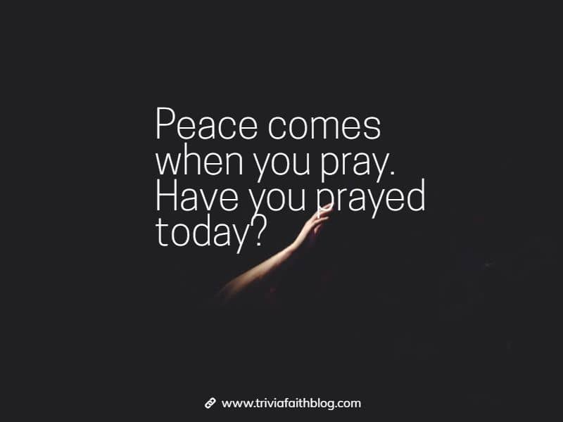 Peace comes when you pray. Have you prayed today?