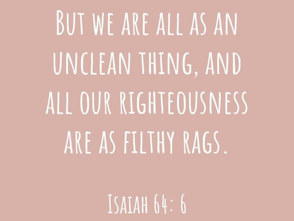 4C But we are all as an unclean thing and all our righteousness are as filthy rags edited