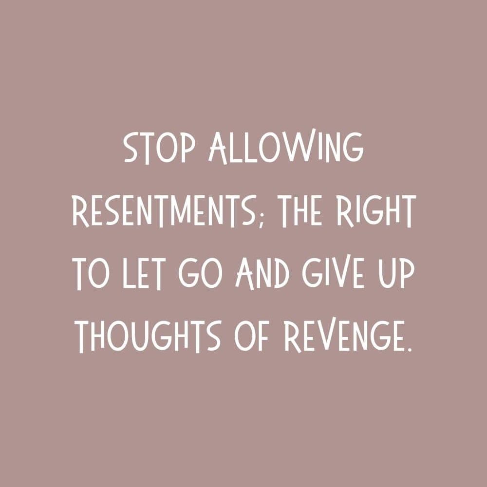 4C Stop allowing resentments the right to let go and give up thoughts of revenge edited