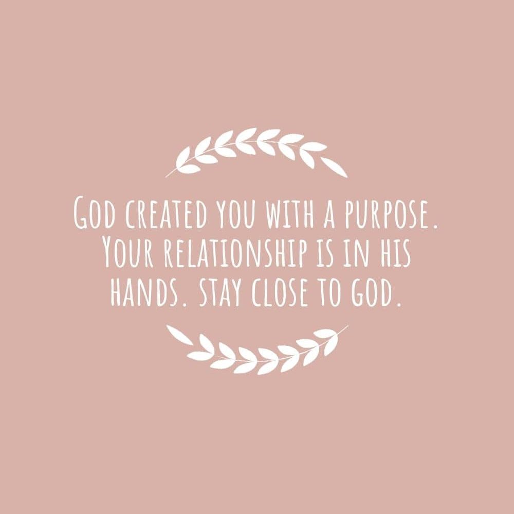 God created you with a purpose. Your relationship is in his hands. stay close to God edited
