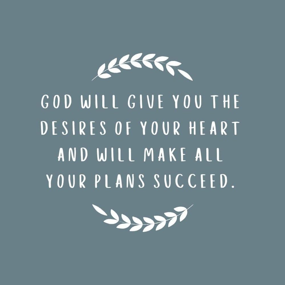God will give you the desires of your heart and will make all your plans succeed edited