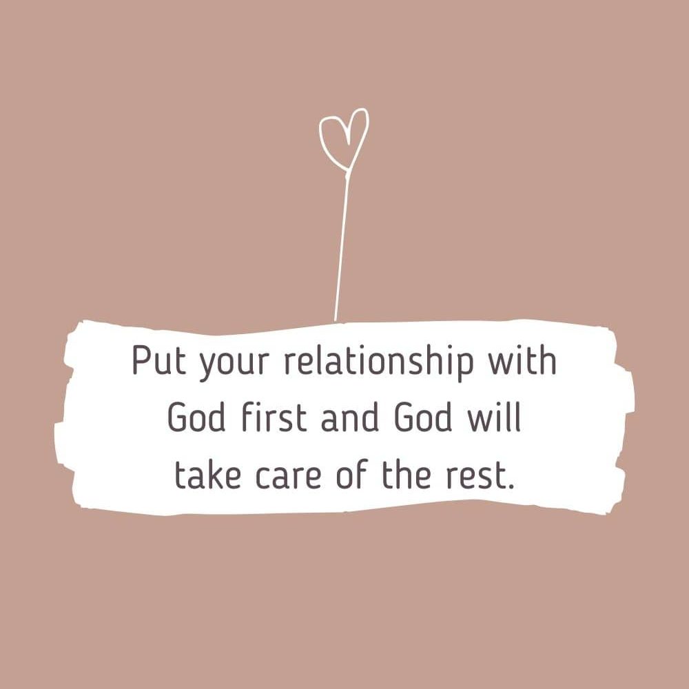 Put your relationship with God first and God will take care of the rest edited