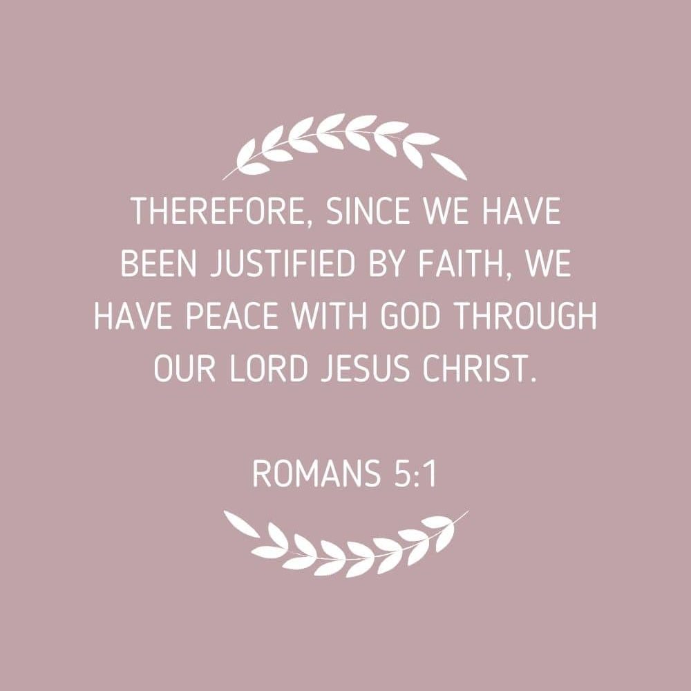 Therefore since we have been justified by faith we have peace with God through our Lord Jesus Christ. Romans 51 edited