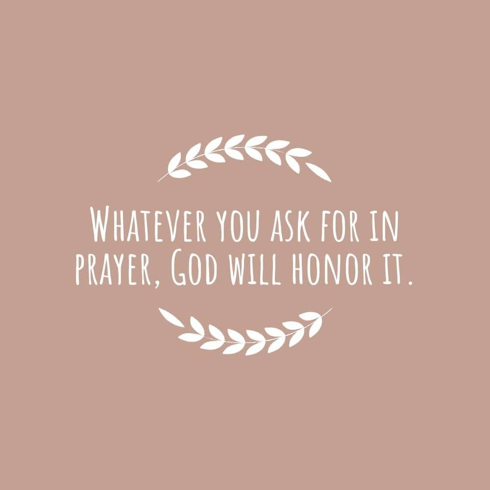 Whatever you ask for in prayer God will honor it edited