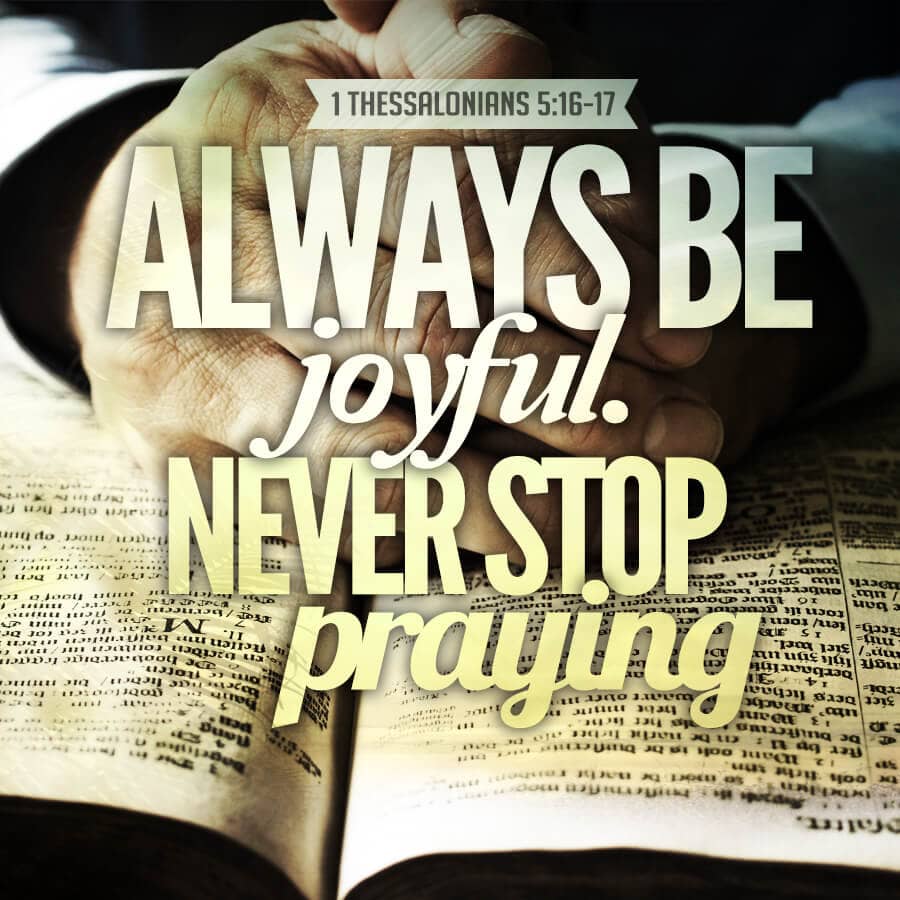 Always be joyful. Never stop praying