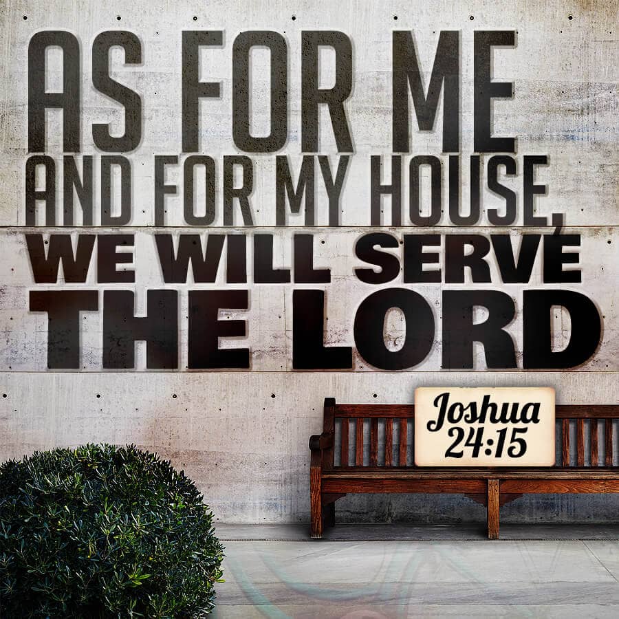 As for me and for my house we will serve the Lord