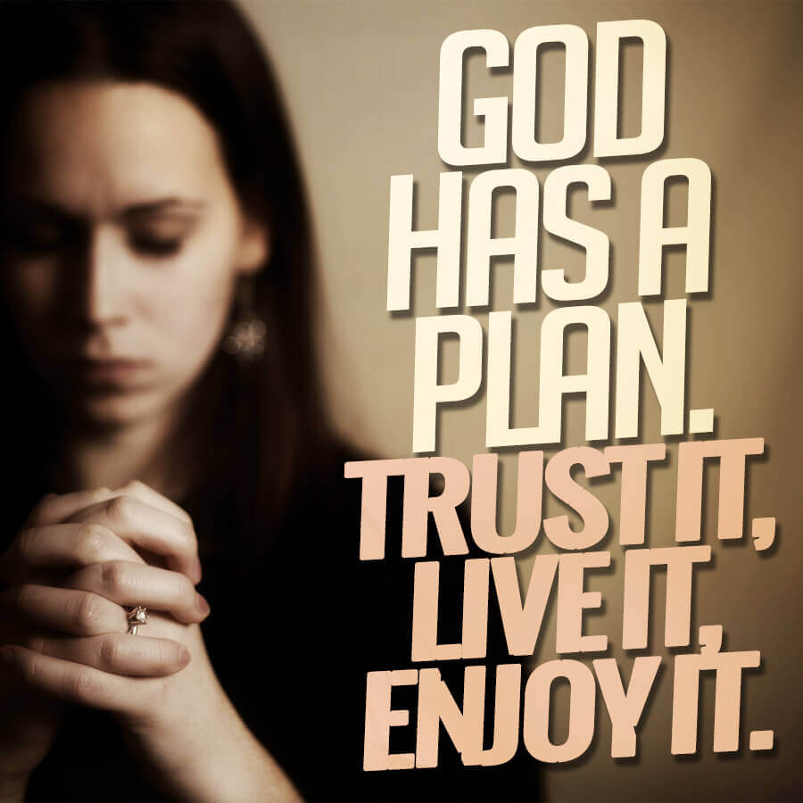 God has a plan. Trust it live it enjoy it