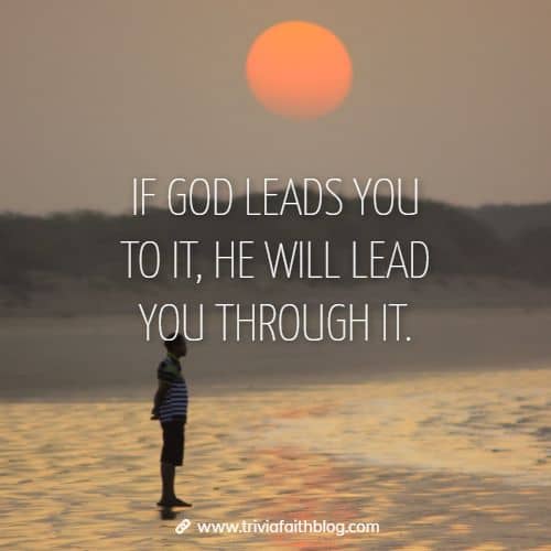 If God leads you to it, He will lead you through it