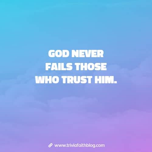 God never fails those who trust Him