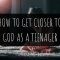 How To Get Closer To God As A Teenager