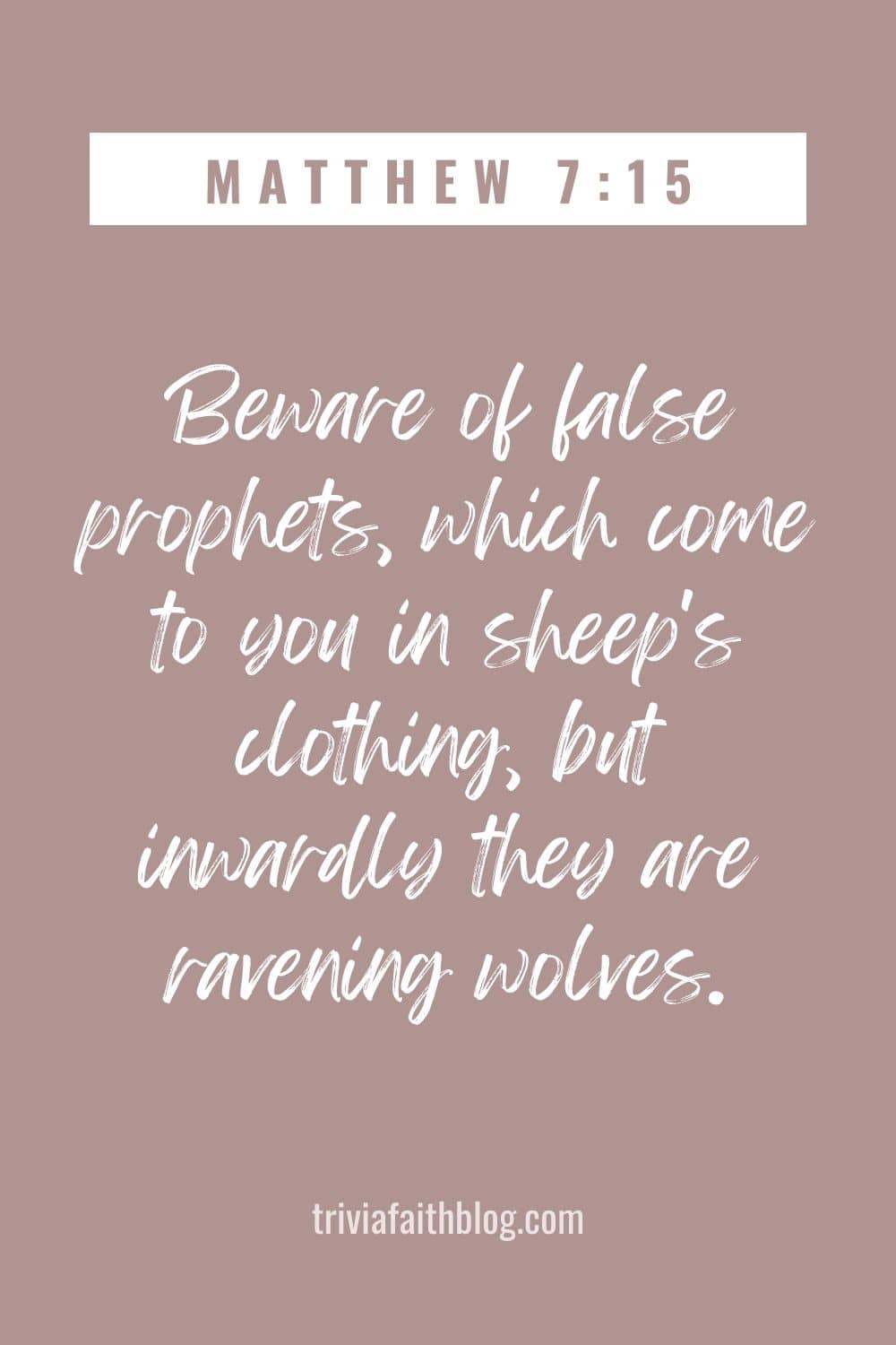 Beware of false prophets, which come to you in sheep's clothing, but inwardly they are ravening wolves