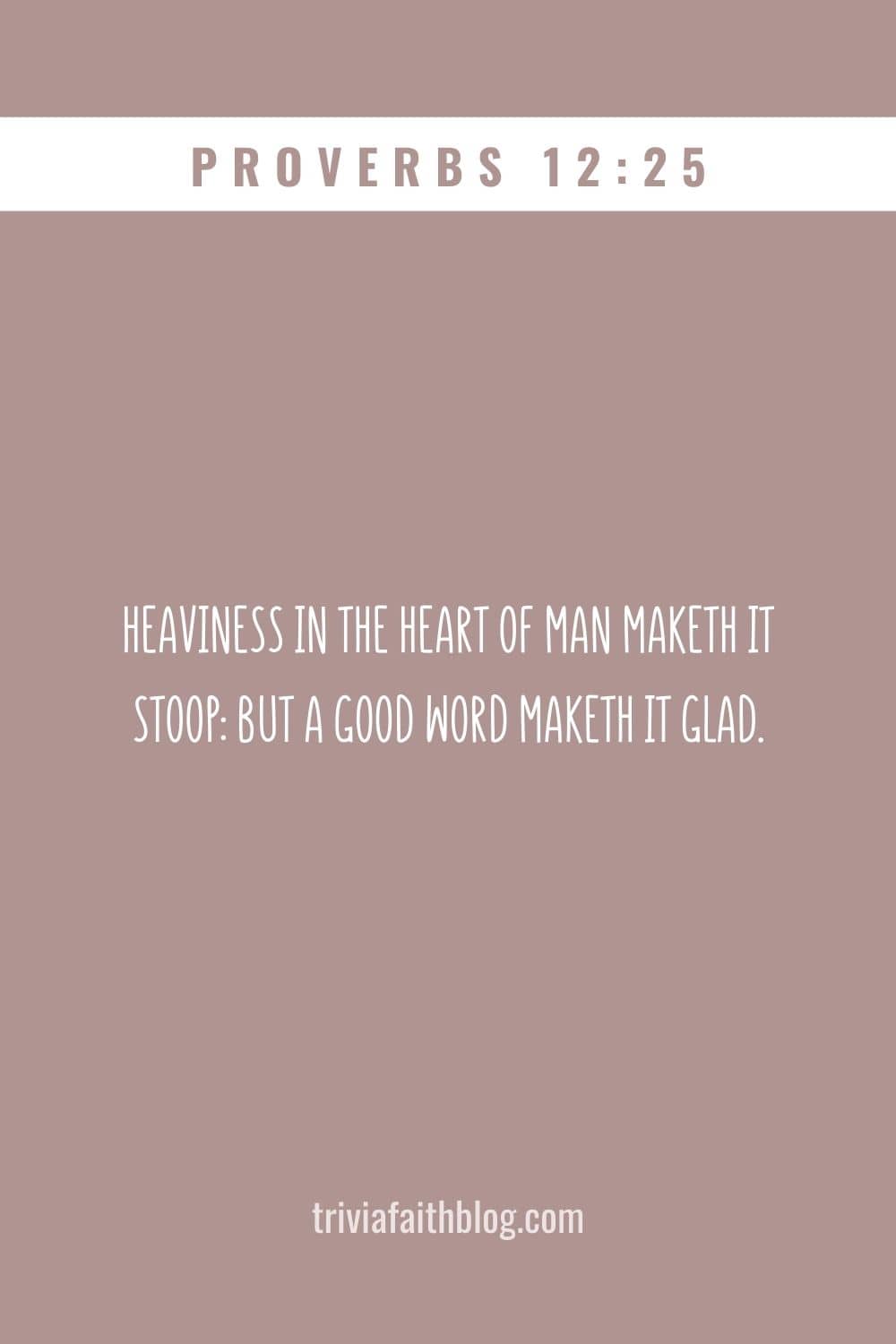 Heaviness in the heart of man maketh it stoop but a good word maketh it glad