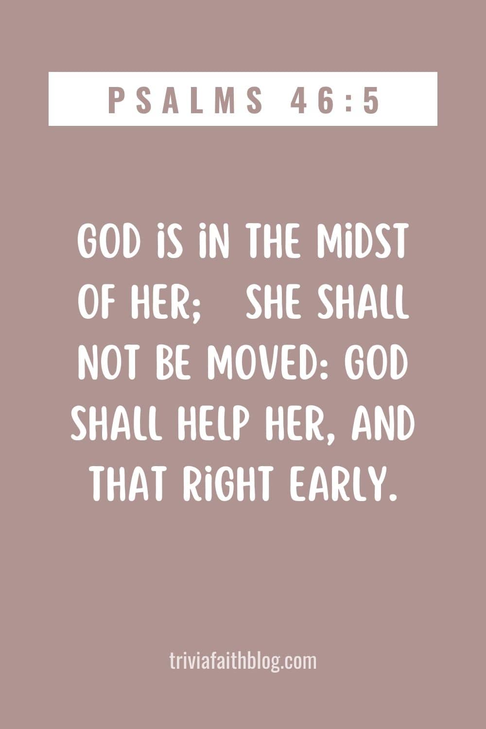 God is in the midst of her; she shall not be moved God shall help her, and that right early.