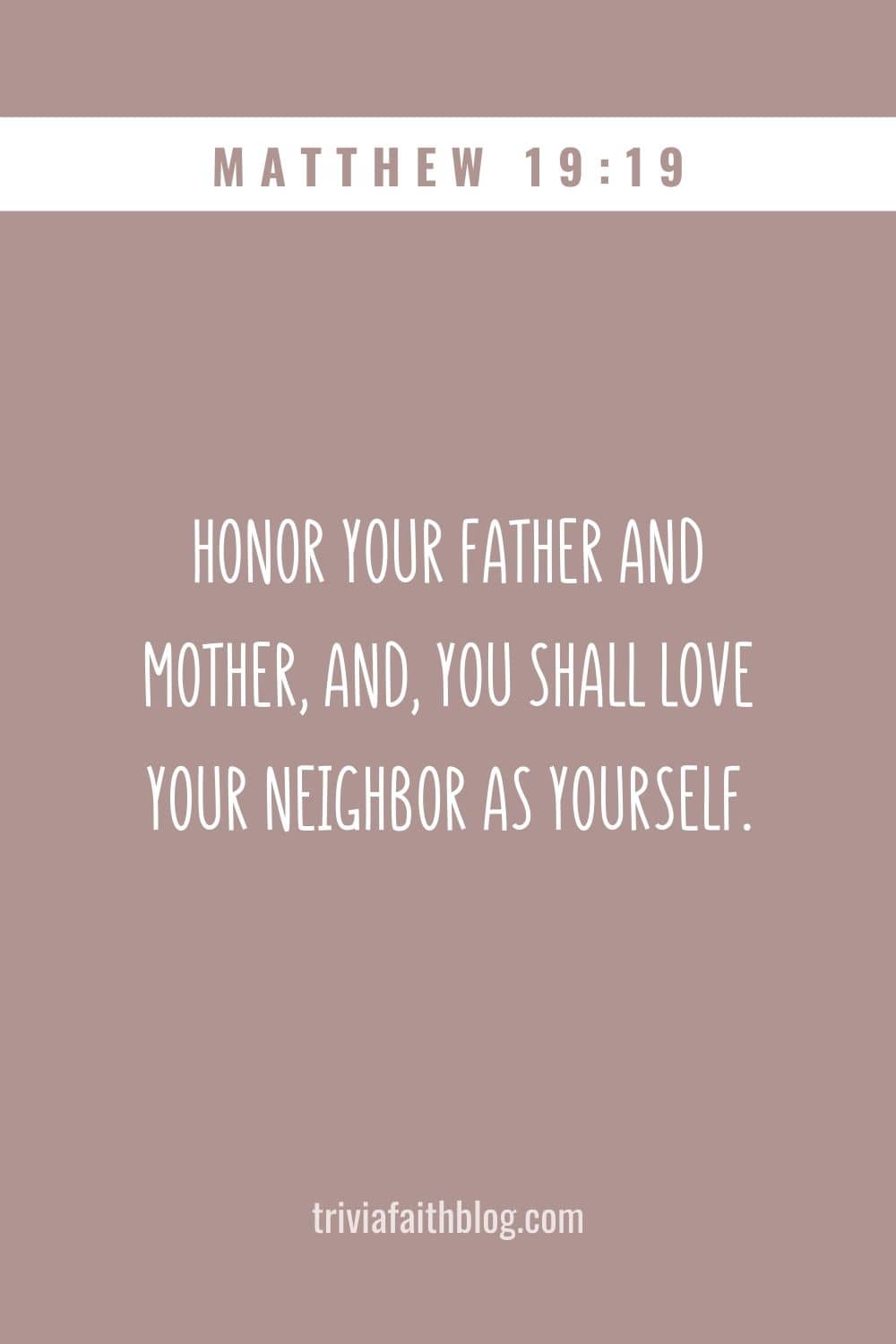 Honor your father and mother, and, You shall love your neighbor as yourself