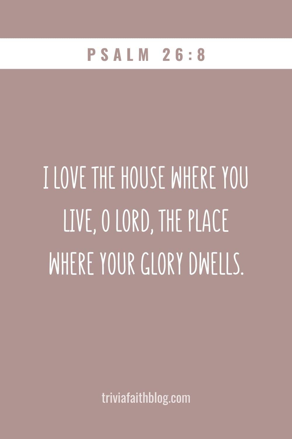 I love the house where you live, O Lord, the place where your glory dwells