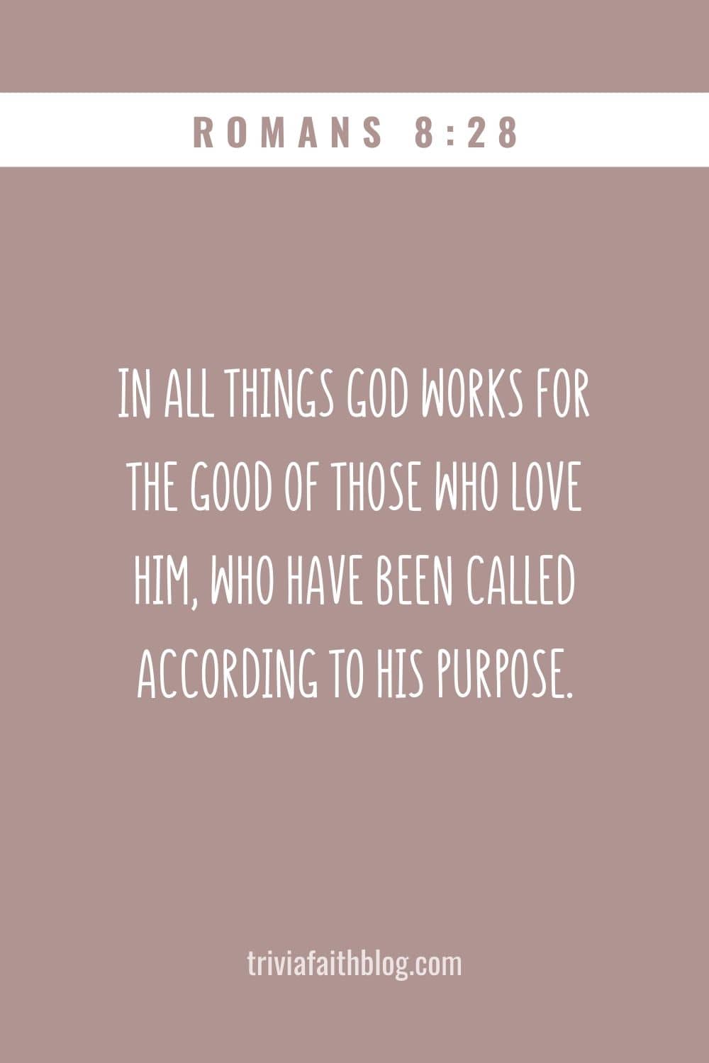In all things God works for the good of those who love him, who have been called according to his purpose