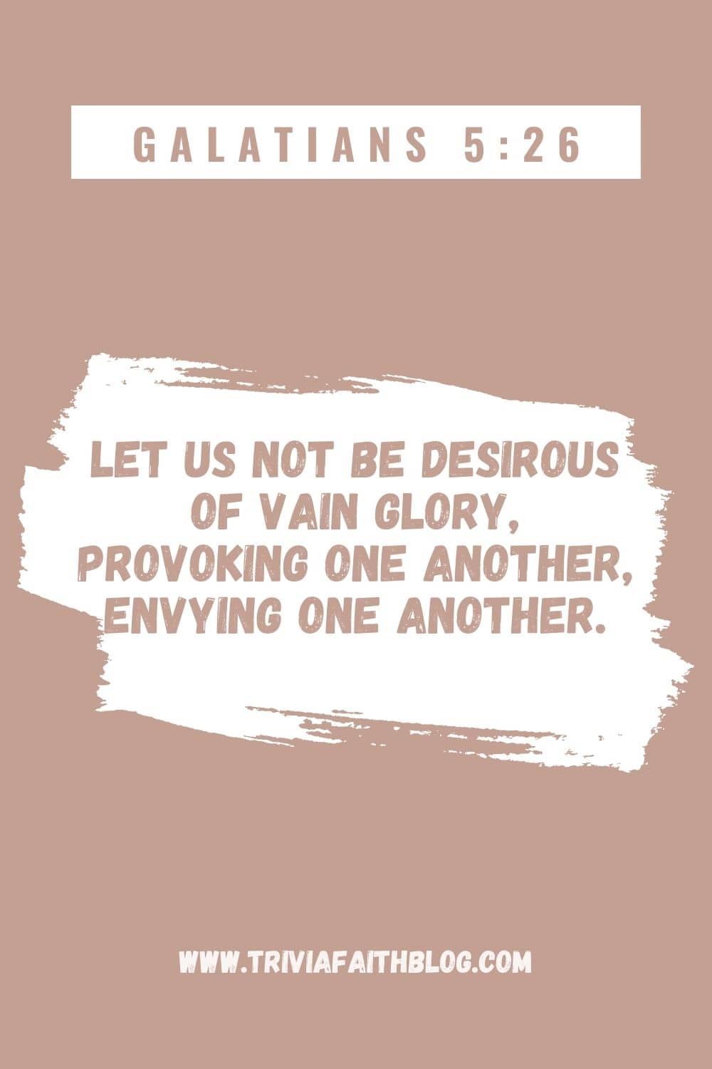 Let us not be desirous of vain glory, provoking one another, envying one another