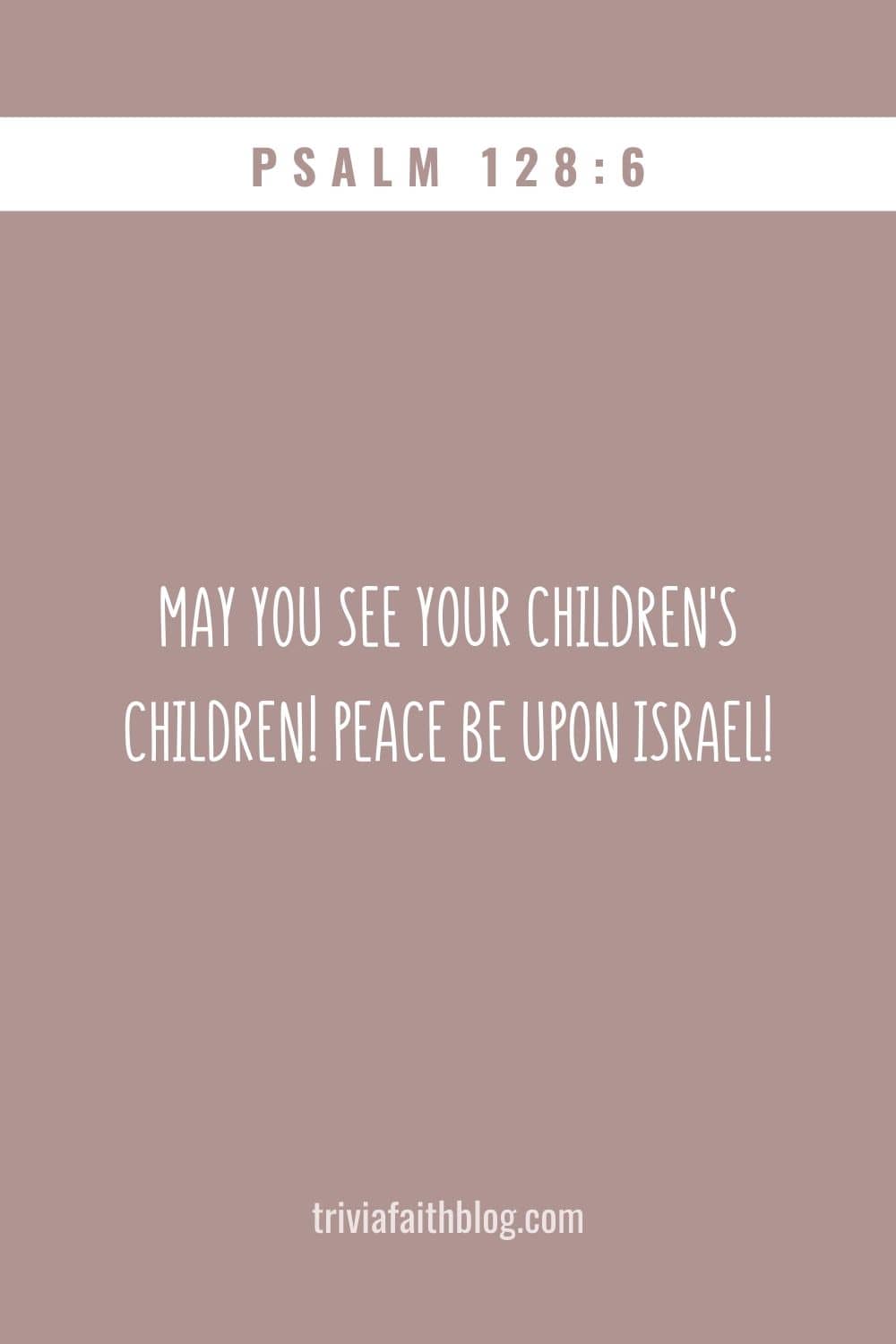 May you see your children's children! Peace be upon Israel