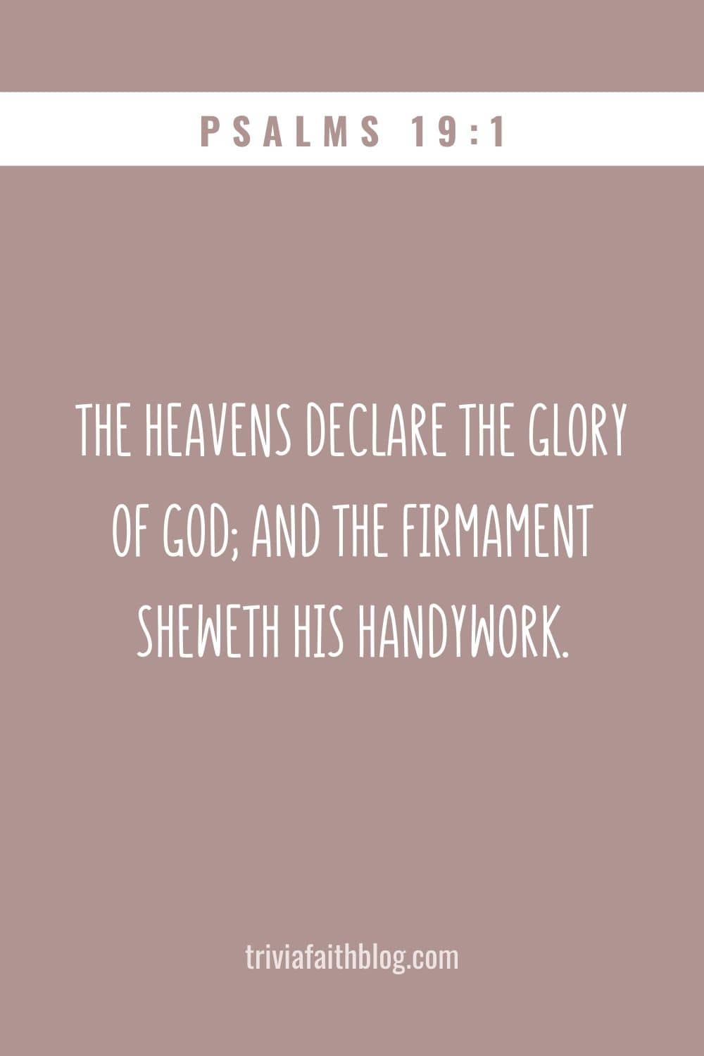 The heavens declare the glory of God; and the firmament sheweth his handywork