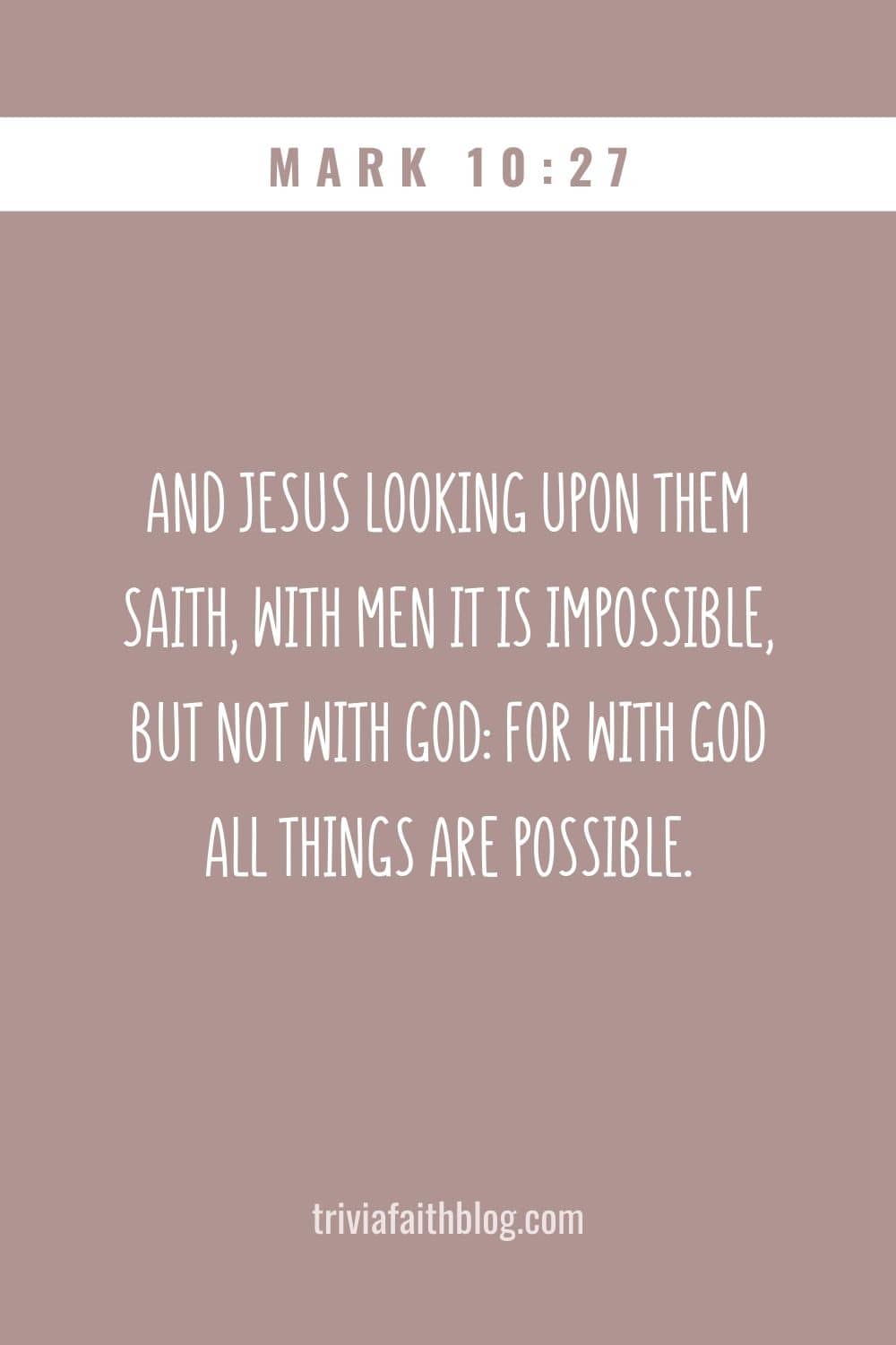 And Jesus looking upon them saith, With men it is impossible, but not with God for with God all things are possible.