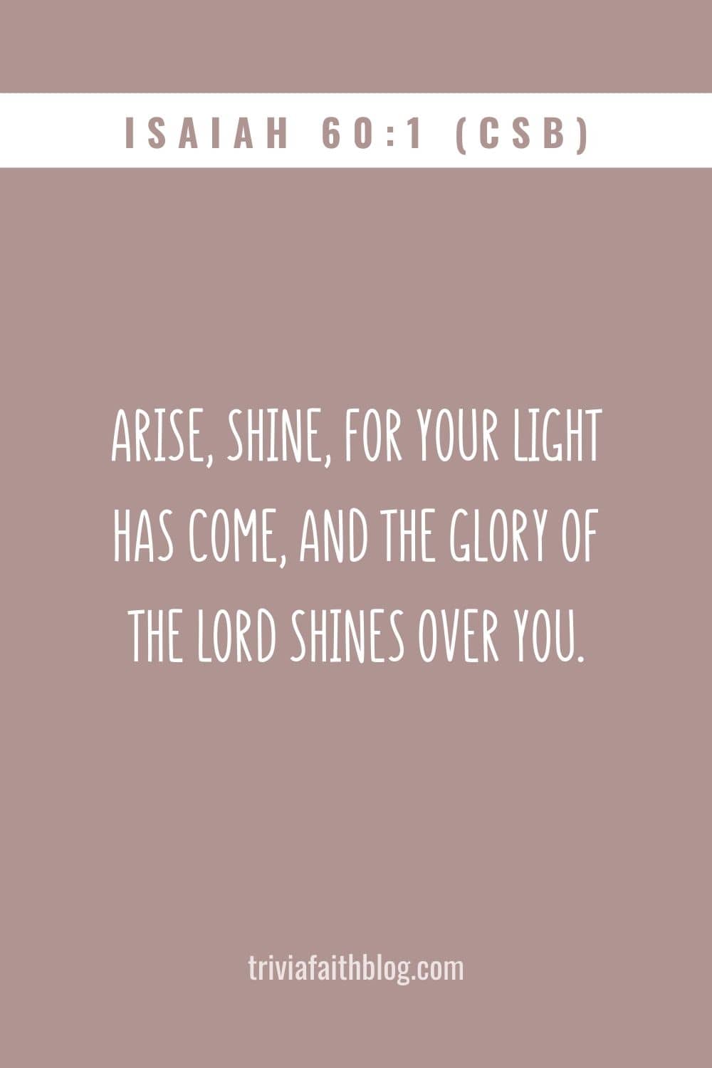 Arise, shine, for your light has come, and the glory of the LORD shines over you