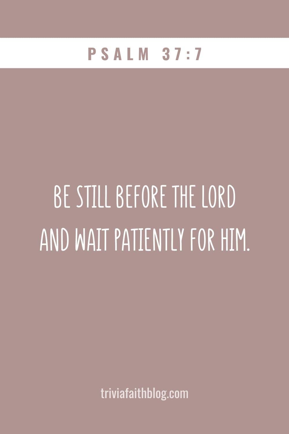 Be still before the Lord and wait patiently for him