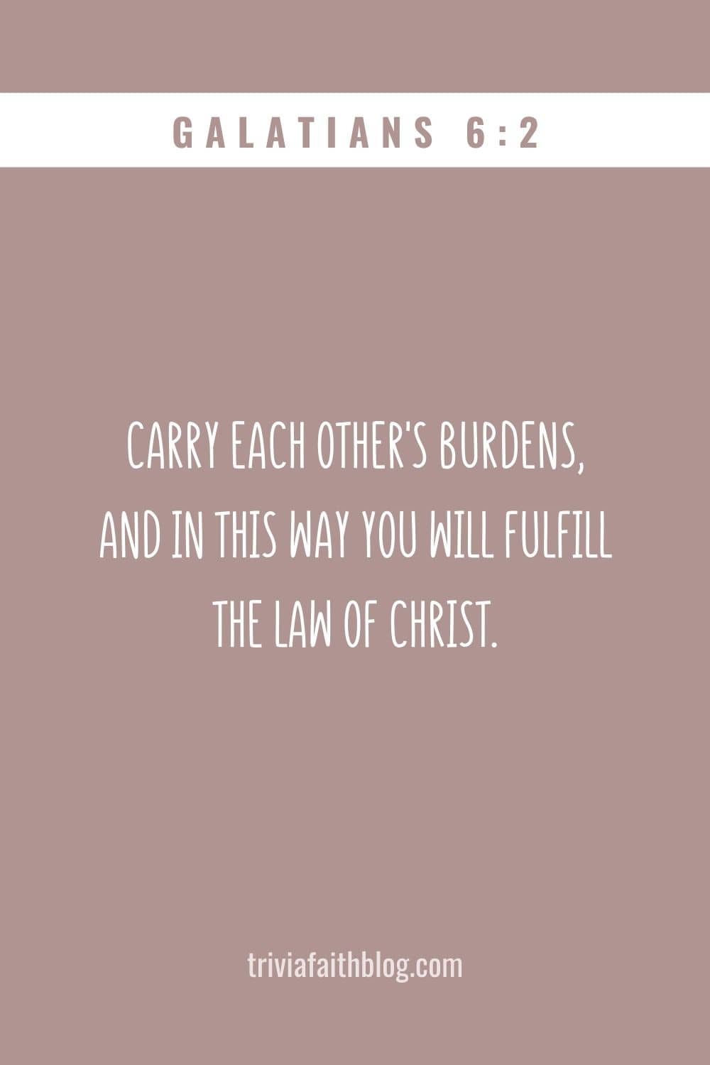 Carry each other's burdens, and in this way you will fulfill the law of Christ