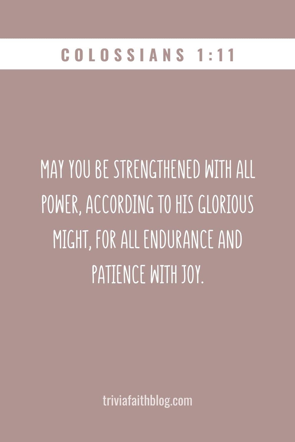 May you be strengthened with all power, according to his glorious might, for all endurance and patience with joy