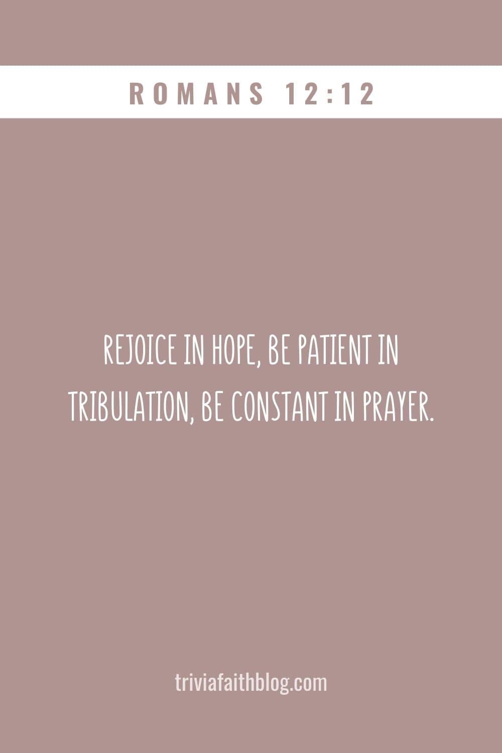 Rejoice in hope, be patient in tribulation, be constant in prayer