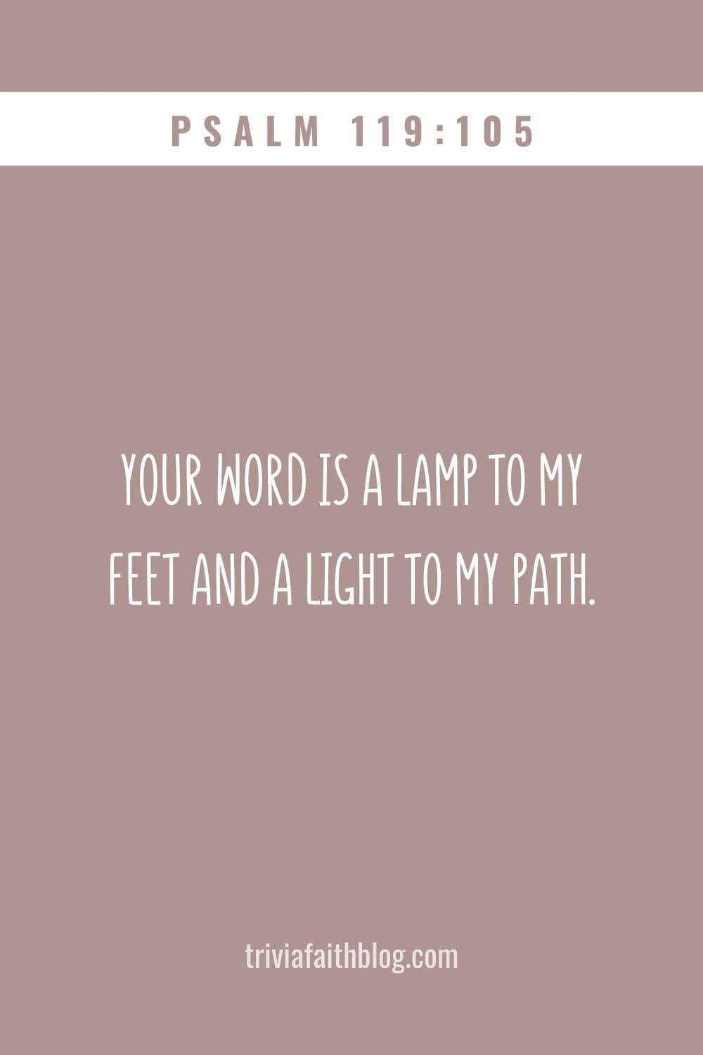 Your word is a lamp to my feet and a light to my path