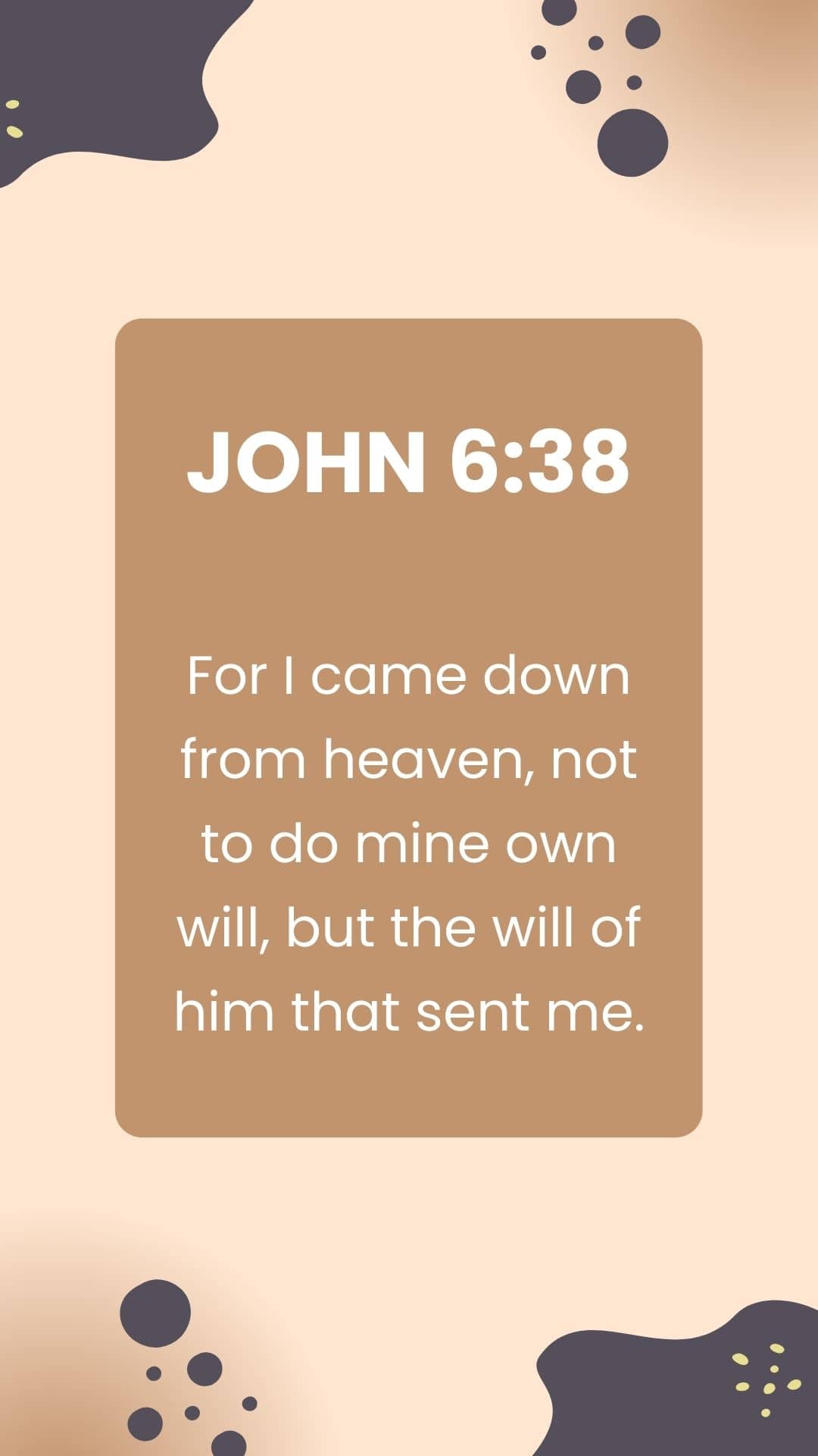 For I came down from heaven, not to do mine own will, but the will of him that sent me
