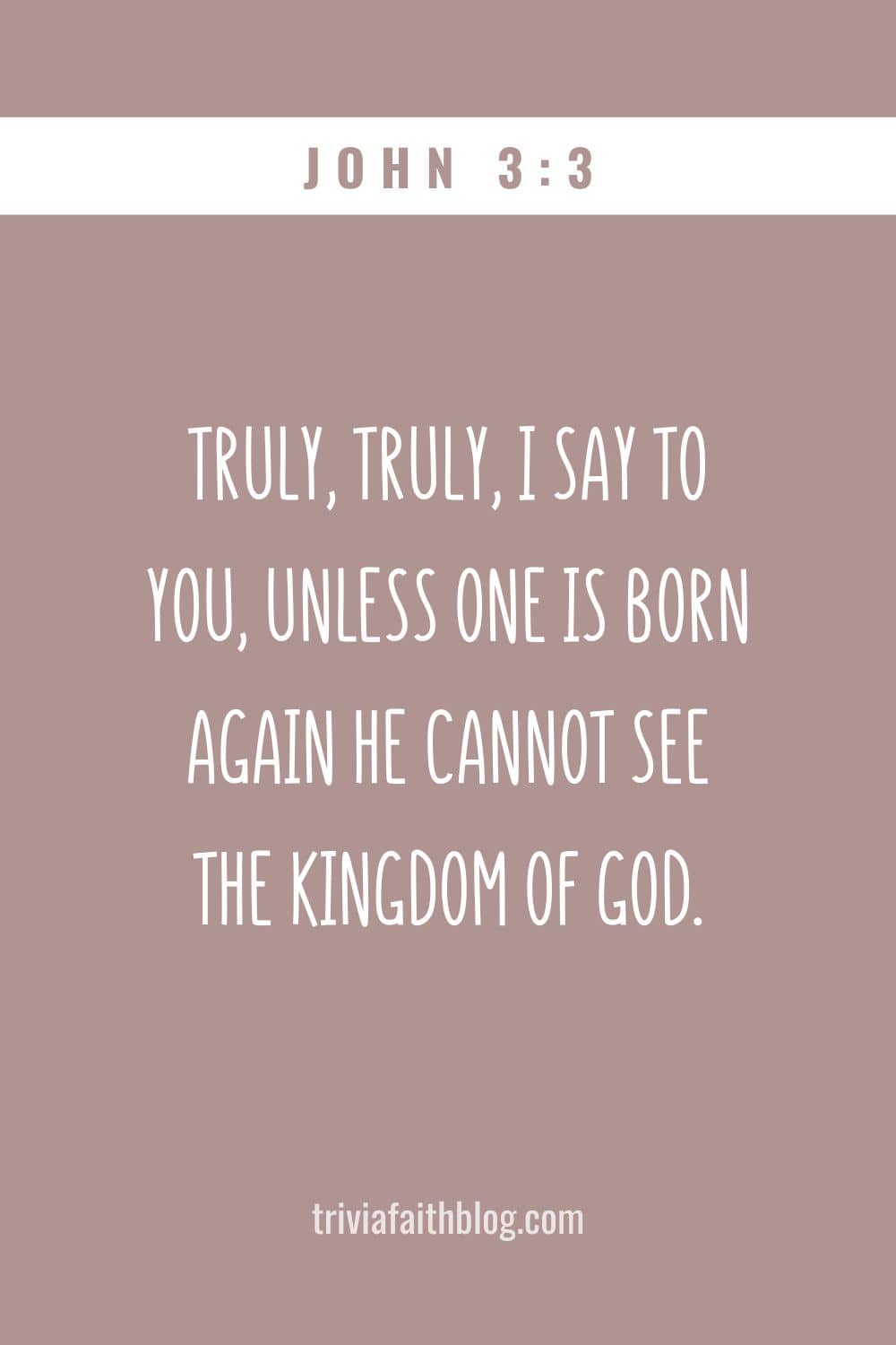 Truly, truly, I say to you, unless one is born again he cannot see the kingdom of God