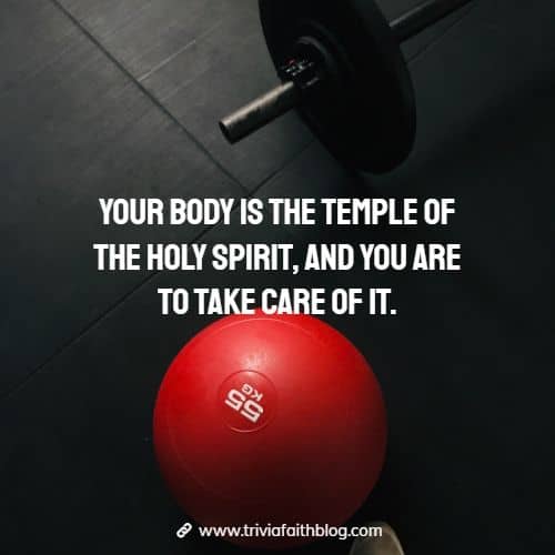 Your body is the temple of the Holy Spirit, and you are to take care of it