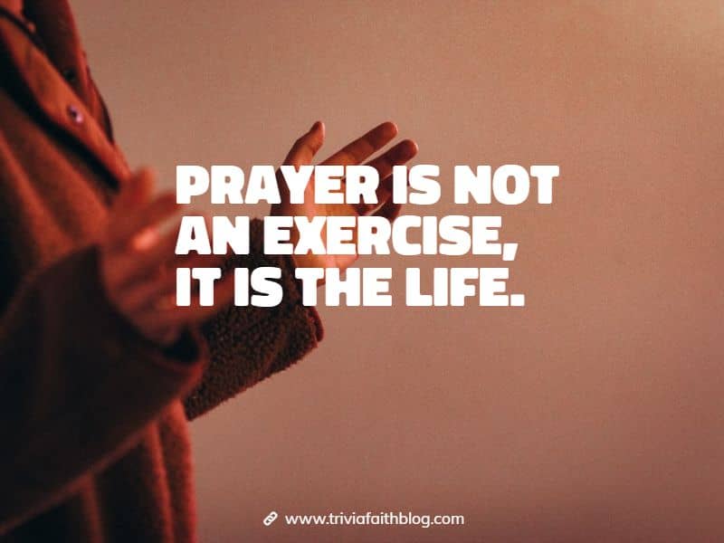 Prayer is not an exercise, it is the life.