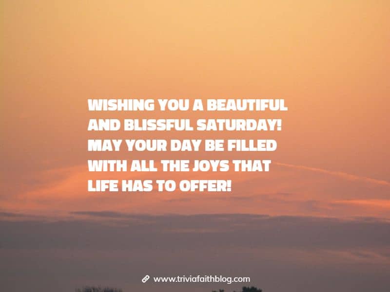 Wishing you a beautiful and blissful Saturday! May your day be filled with all the joys that life has to offer!