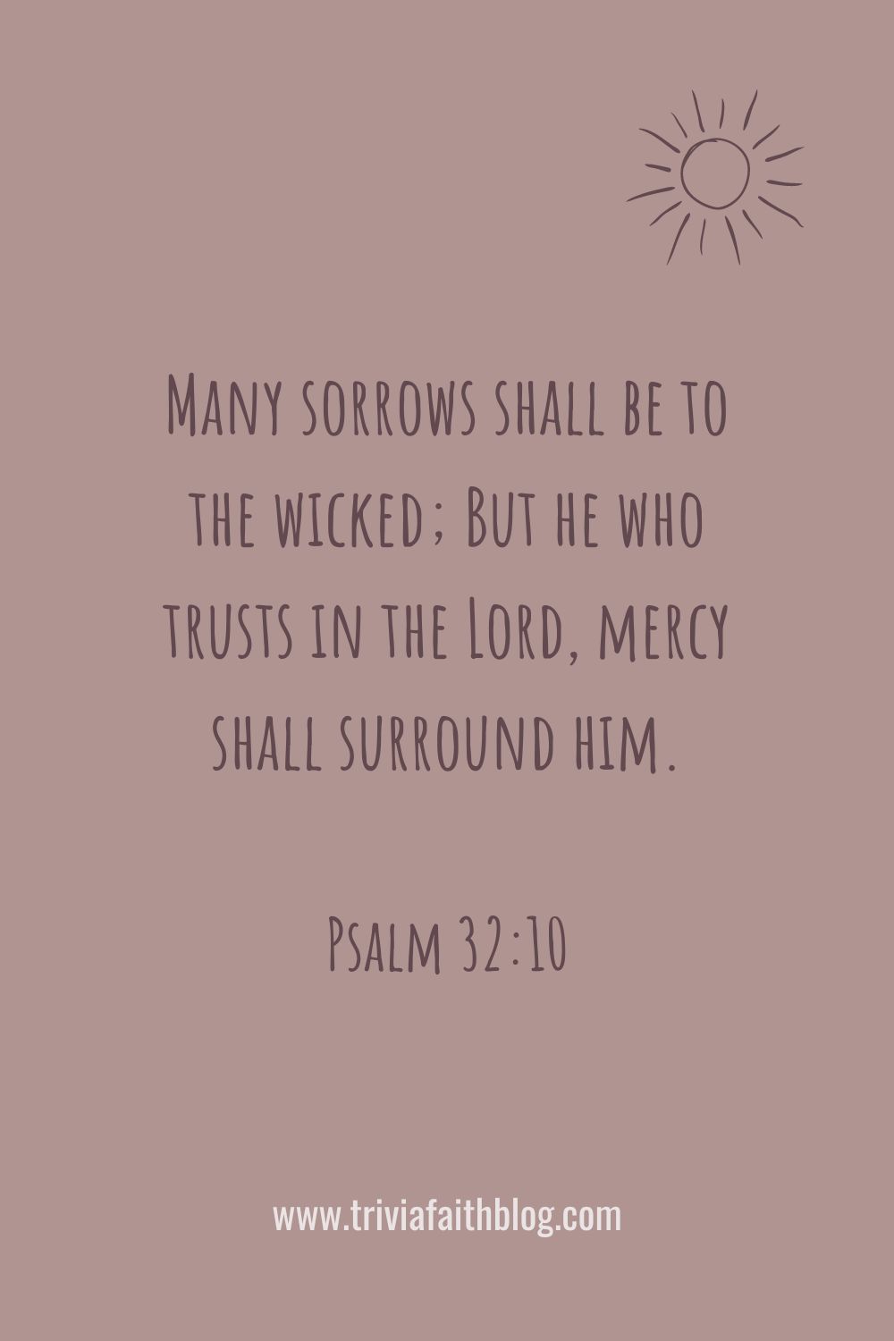 Many sorrows shall be to the wicked But he who trusts in the Lord, mercy shall surround him