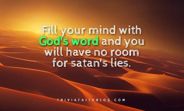 Fill your mind with God's word and you will have no room for satan's lies