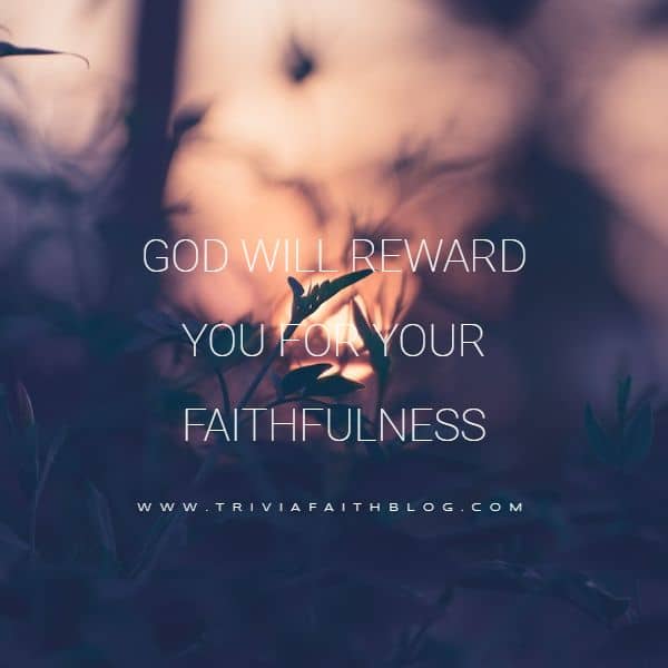 God will reward you for your faithfulness
