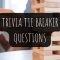 80 Trivia Tie Breaker Questions and Answers