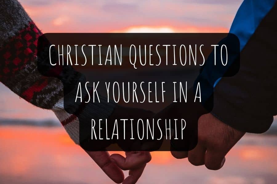 Christian Questions To Ask Yourself In A Relationship