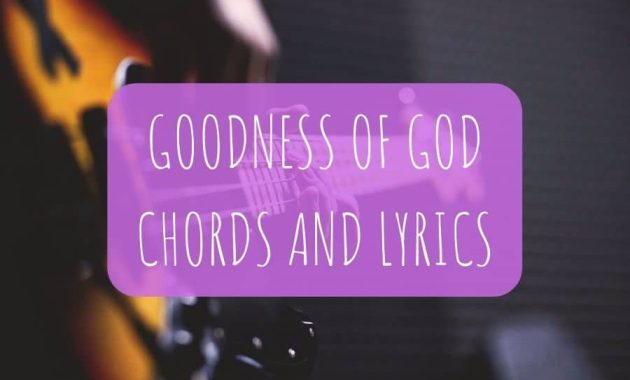 Goodness Of God Chords And Lyrics