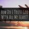 How Do I Trust God With All My Heart?