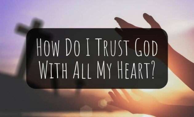 How Do I Trust God With All My Heart?